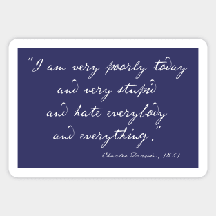 Charles Darwin quote: "I am very poorly today and very stupid and hate everybody and everything" (white handwriting text) Sticker